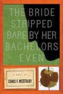 The Bride Stripped Bare by Her Bachelors, Even - Chris F. Westbury