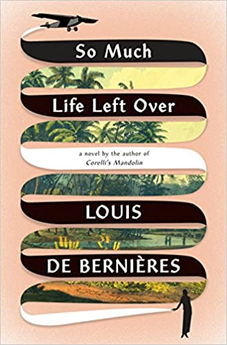 So Much Life Left Over – Louis De&nbsp;Bernieres