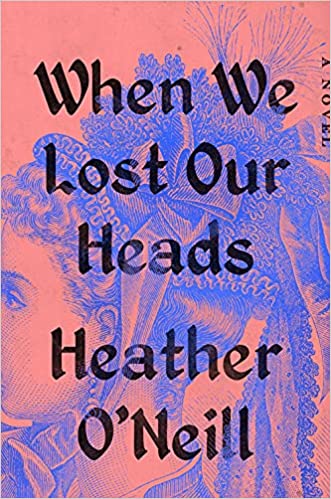 When We Lost Our Heads – Heather&nbsp;O’Neill