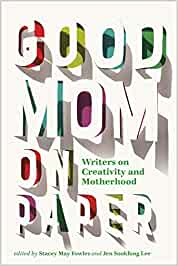 Good Moms On Paper – Edited by Stacy May Fowles and Jen Sookfong&nbsp;Lee